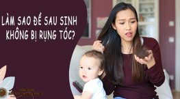 Chuyên gia giải đáp: Làm sao để sau sinh không bị rụng tóc?