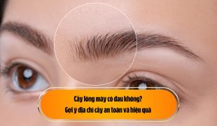 Cấy lông mày có đau không? Gợi ý địa chỉ cấy an toàn và hiệu quả 