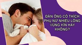 Giải đáp: Đàn ông có thích phụ nữ nhiều lông vùng kín hay không?