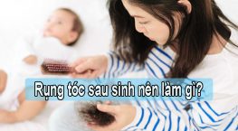 Rụng tóc sau sinh nên làm gì? Bí quyết phục hồi tóc cho mẹ sau sinh