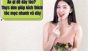 Ăn gì để dày tóc? Thực đơn giúp kích thích tóc mọc nhanh và dày