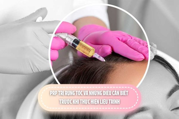 PRP trị rụng tóc và những điều cần biết trước khi thực hiện liệu trình 