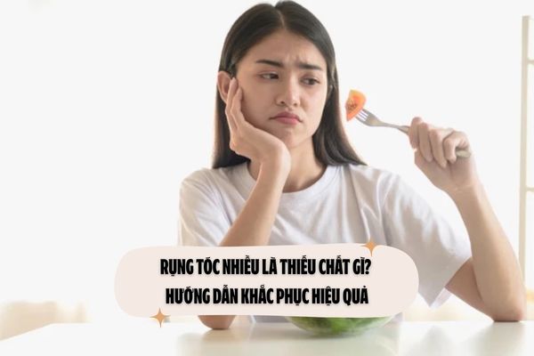 Rụng tóc nhiều là thiếu chất gì? Hướng dẫn khắc phục hiệu quả
