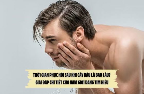 Thời gian phục hồi sau khi cấy râu là bao lâu? – Giải đáp chi tiết cho nam giới đang tìm hiểu
