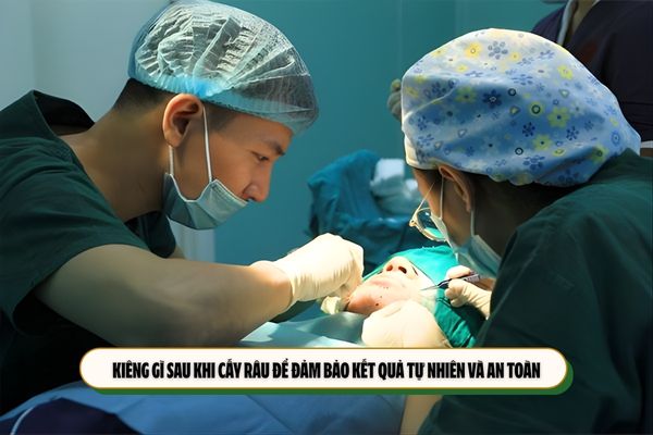 Kiêng gì sau khi cấy râu để đảm bảo kết quả tự nhiên và an toàn