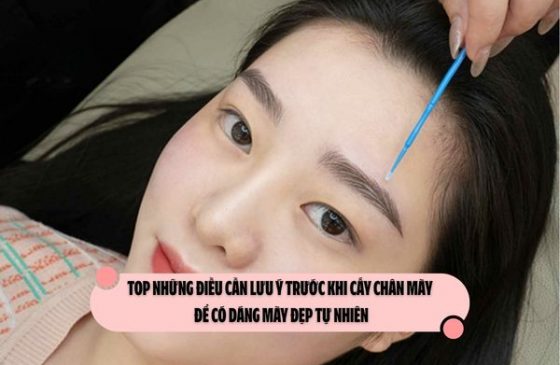 Top những điều cần lưu ý trước khi cấy chân mày để có dáng mày đẹp tự nhiên