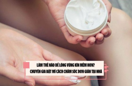 Làm thế nào để lông vùng kín mềm hơn? Chuyên gia bật mí cách chăm sóc đơn giản tại nhà