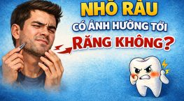 Nhổ râu có ảnh hưởng đến răng không: Sự thật khiến nhiều người bất ngờ