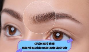 Cấy lông mày ở Hà Nội: Khám phá địa chỉ gần 10 năm chuyên sâu cấy ghép