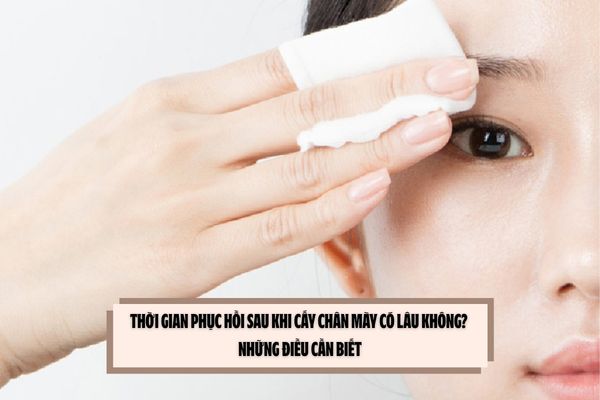 Thời gian phục hồi sau khi cấy chân mày có lâu không? Những điều cần biết