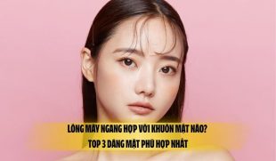 Lông mày ngang hợp với khuôn mặt nào? Top 3 dáng mặt phù hợp nhất
