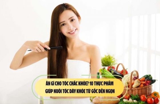 Ăn gì cho tóc chắc khỏe? 10 thực phẩm giúp nuôi tóc dày khỏe từ gốc đến ngọn