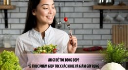 Ăn gì để tóc bóng đẹp? 15 Thực phẩm giúp tóc chắc khỏe và giảm gãy rụng 