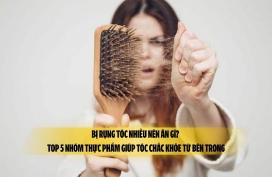 Bị rụng tóc nhiều nên ăn gì? Top 5 nhóm thực phẩm giúp tóc chắc khỏe từ bên trong