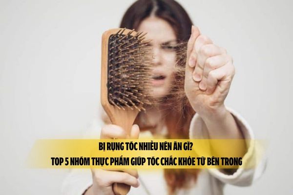 Bị rụng tóc nhiều nên ăn gì? Top 5 nhóm thực phẩm giúp tóc chắc khỏe từ bên trong
