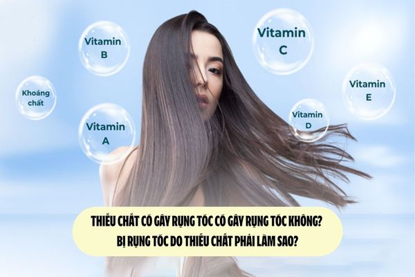 Thiếu chất có gây rụng tóc có gây rụng tóc không? Bị rụng tóc do thiếu chất phải làm sao?