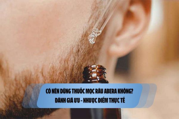 Có nên dùng thuốc mọc râu Abera không? Đánh giá ưu - nhược điểm thực tế