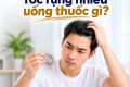 Tóc rụng nhiều uống thuốc gì?