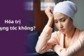 [Tìm hiểu]: Hoá trị có rụng tóc không?