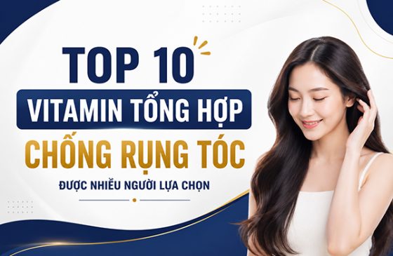 TOP 10 Vitamin tổng hợp chống rụng tóc được nhiều người lựa chọn