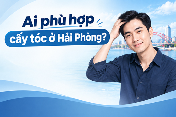 ai phù hợp cấy tóc ở hải phòng