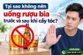Tại sao không nên uống rượu bia trước và sau khi cấy tóc?