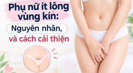 Phụ nữ ít lông vùng kín: Nguyên nhân, và cách cải thiện an toàn, thẩm mỹ