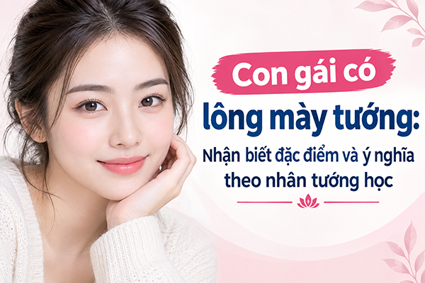 Con gái có lông mày tướng: Nhận biết đặc điểm và ý nghĩa theo nhân tướng học